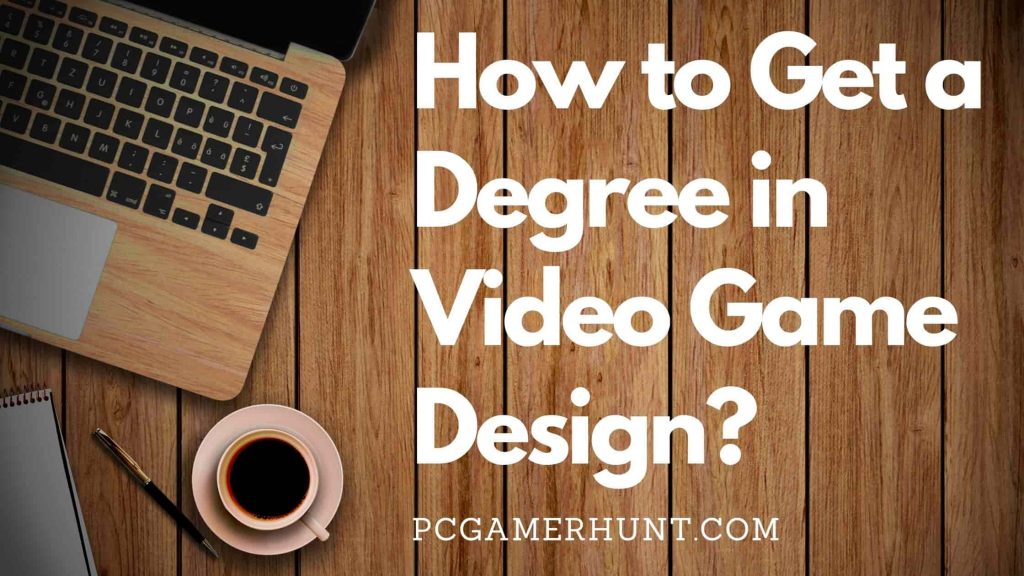 How to Get a Degree in Video Game Design